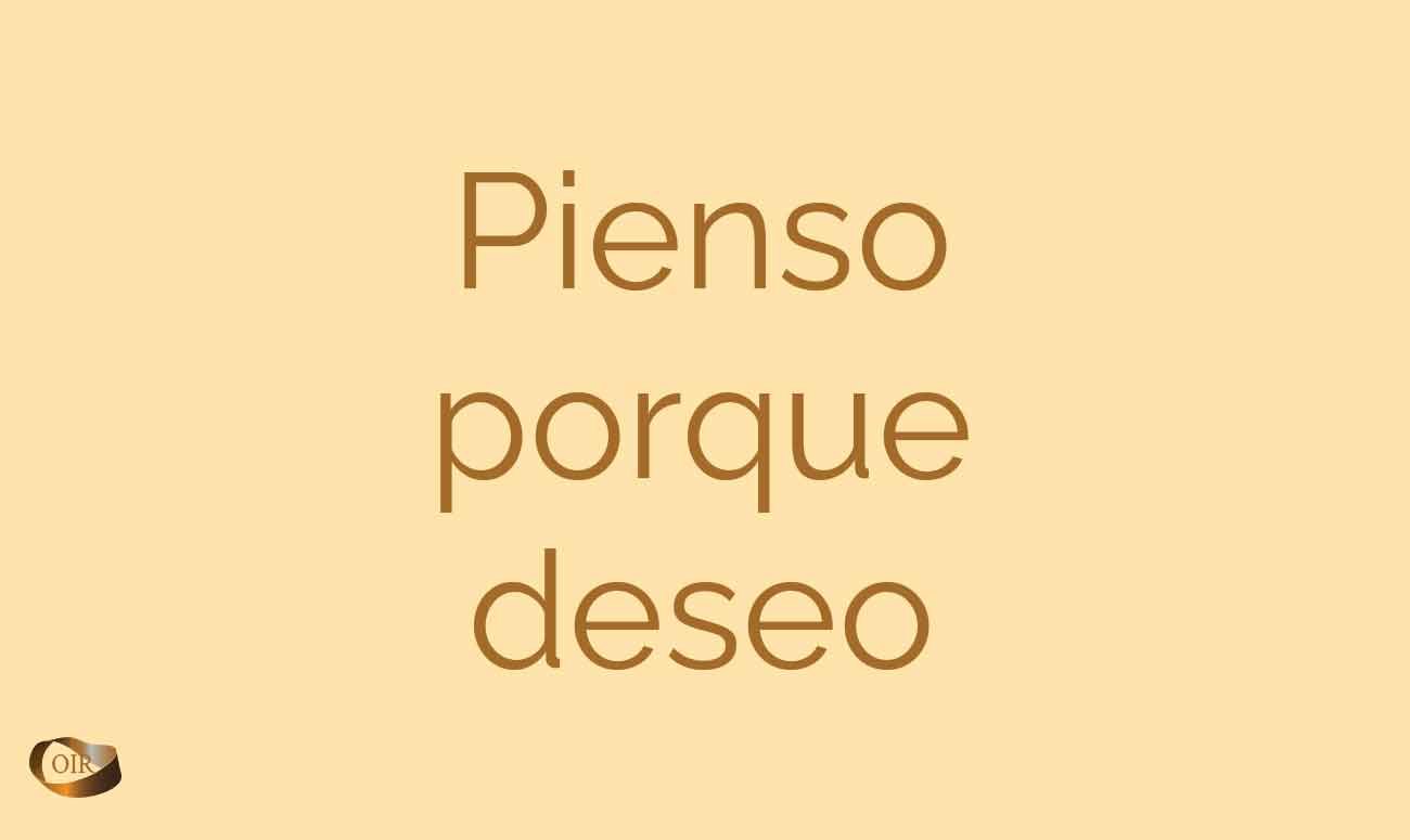 Pienso porque deseo