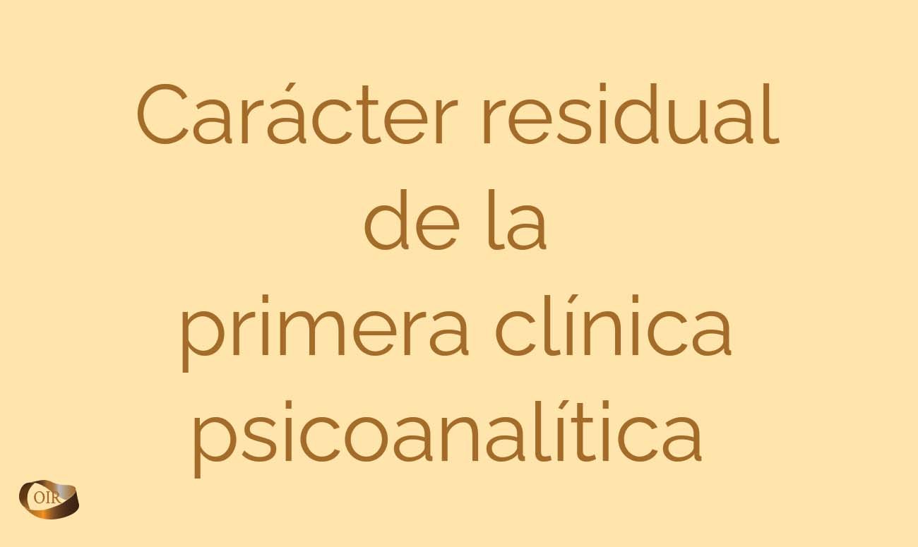 Carácter residual de la primera clínica psicoanalítica - Oír