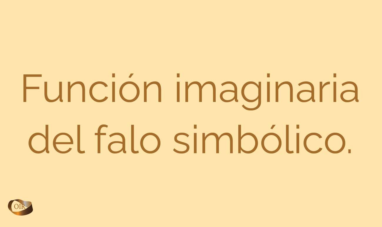 Función imaginaria del falo simbólico - Oír