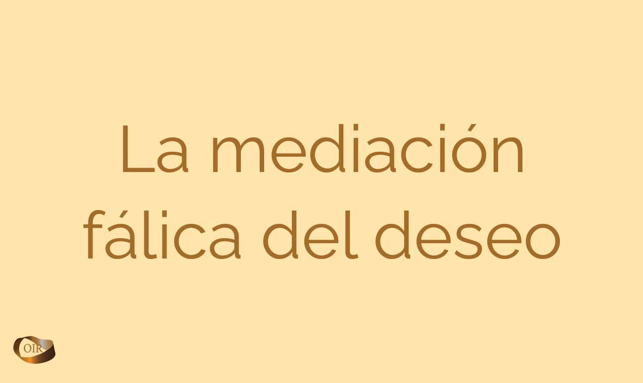La mediación fálica del deseo - Oír